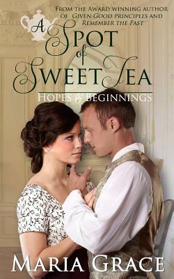 A Spot of Sweet Tea: Hope and Beginnings Short Story Collection by Maria Grace