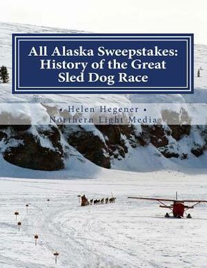 All Alaska Sweepstakes: History of the Great Sled Dog Race - 1908-2008 by Helen Hegener