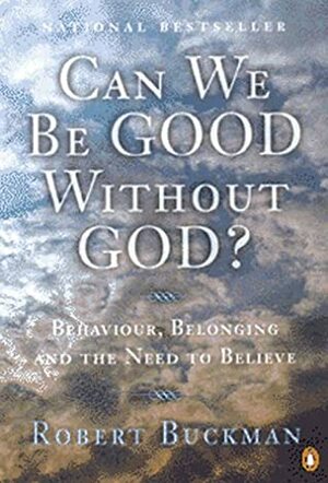 Can We Be Good Without God?: An Exploration Of Behaviour, Belonging And The Need To Believe by Robert Buckman