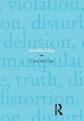 Mindfucking: A Critique of Mental Manipulation by Colin McGinn