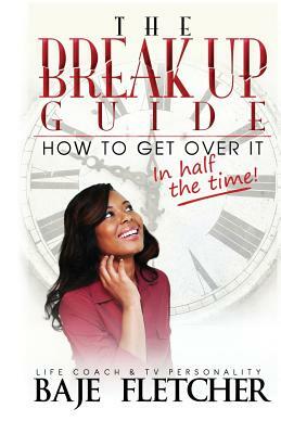 The BreakUp Guide: How to Get Over it in Half the Time by Baje Fletcher, De Souza Angel