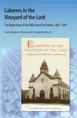 Laborers in the Vineyard of the Lord: The Beginnings of the AME Church in Florida by Canter Brown Jr, Larry E. Rivers