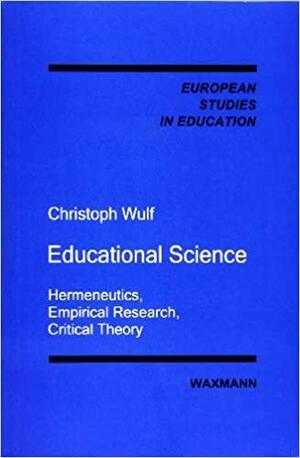 Educational Science: Hermeneutics, Empirical Research, Critical Theory by Christoph Wulf