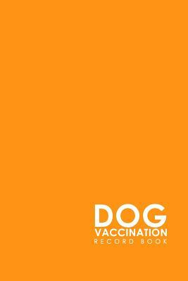 Dog Vaccination Record Book: Dog Vaccination Book, Vaccination Record Book, Puppy Vaccinations Record, Vaccine Book For Dogs, Minimalist Orange Cov by Moito Publishing