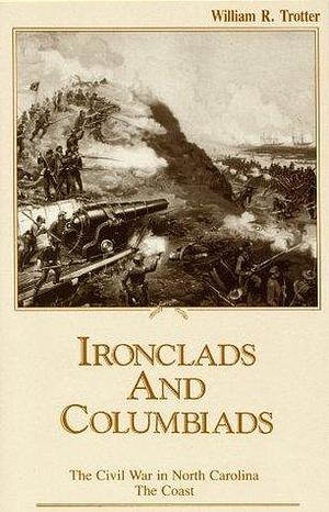 Ironclads and Columbiads: The Civil War in North Carolina, The Coast by William R. Trotter, William R. Trotter