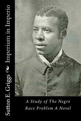 Imperium in Imperio: A Study of The Negro Race Problem A Novel by Sutton E. Griggs