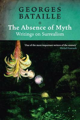 The Absence of Myth: Writings on Surrealism by Georges Bataille