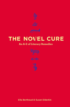 The Novel Cure: An A-Z of Literary Remedies by Ella Berthoud, Susan Elderkin
