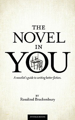 The Novel in You: A Novelist's Guide to Writing Better Fiction by Rosalind Brackenbury