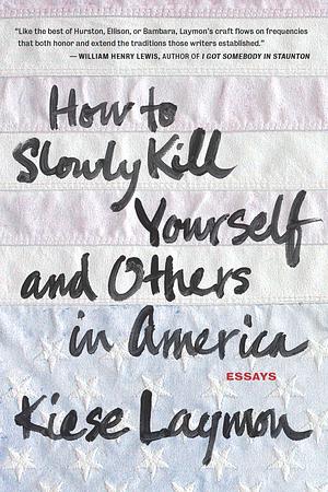 How to Slowly Kill Yourself and Others in America by Kiese Laymon