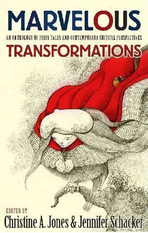 Marvelous Transformations: An Anthology of Fairy Tales and Contemporary Critical Perspectives by Christine A. Jones, Jennifer Schacker