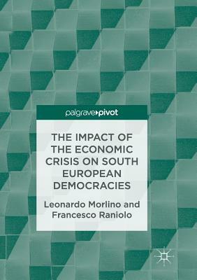 The Impact of the Economic Crisis on South European Democracies by Francesco Raniolo, Leonardo Morlino