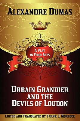 Urbain Grandier and the Devils of Loudon: A Play in Four Acts by Alexandre Dumas
