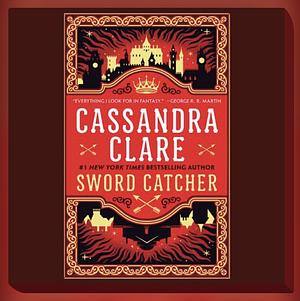 Sword Catcher: The Hotly Anticipated Sweeping Fantasy From The Internationally Bestselling Author Of The Shadowhunter Chronicles by Cassandra Clare