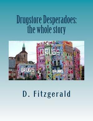 Drugstore Desperadoes: the whole story: uncut version of Prescription for Abuse by D. Fitzgerald