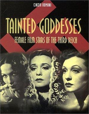 Tainted Goddesses: Female Film Stars of the Third Reich by Cinzia Romani