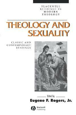 Theology and Sexuality: Classic and Contemporary Readings by Eugene F. Rogers Jr.