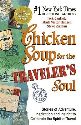 Chicken Soup for the Traveler's Soul: Stories of Adventure, Inspiration and Insight to Celebrate the Spirit of Travel (Chicken Soup for the Soul) by Steve Zikman, Jack Canfield, Mark Victor Hansen