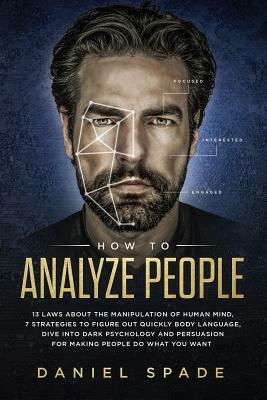 How To Analyze People: 13 Laws About the Manipulation of the Human Mind, 7 Strategies to Quickly Figure Out Body Language, Dive into Dark Psy by Daniel Spade