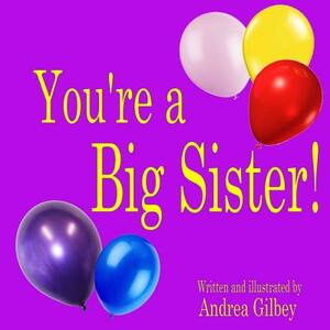 You're a Big Sister! by Andrea Gilbey