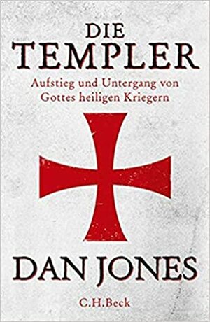 Die Templer: Aufstieg und Untergang von Gottes heiligen Kriegern by Dan Jones