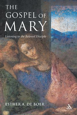 The Gospel of Mary: Listening to the Beloved Disciple by Esther a. de Boer