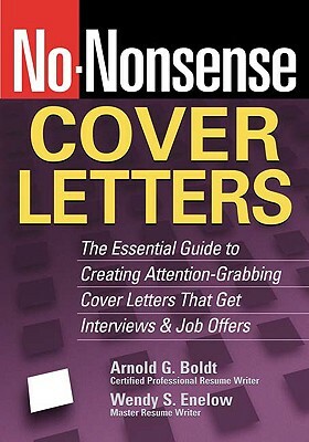 No-Nonsense Cover Letters: The Essential Guide to Creating Attention-Grabbing Cover Letters That Get Interviews & Job Offers by Wendy S. Enelow, Arnold G. Boldt