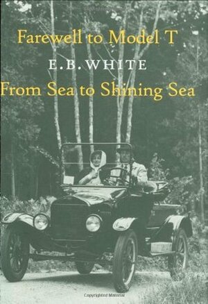 Farewell to Model T: From Sea to Shining Sea by E.B. White, Richard Lee Strout, Richard L. Strout