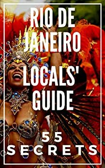 RIO DE JANEIRO 55 Secrets - The Locals Travel Guide For Your Trip to Rio de Janeiro 2016: Skip the tourist traps and explore like a local : Where to Go, Eat & Party in Rio de Janeiro by Antonio Araujo, Gabriel Marques da Rocha, 55 Secrets, Rio De Janeiro Travel Guide