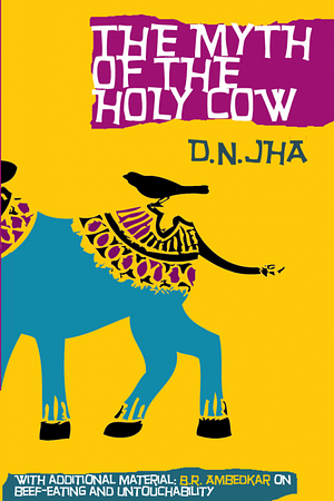 The Myth of the Holy Cow with additional material : B.R.Ambedkar on beef eating and untouchability  by D.N. Jha