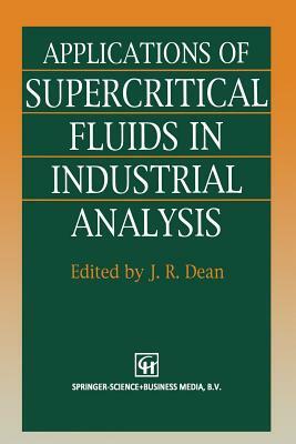 Applications of Supercritical Fluids in Industrial Analysis by J. R. Dean