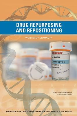 Drug Repurposing and Repositioning: Workshop Summary by Roundtable on Translating Genomic-Based, Institute of Medicine, Board on Health Sciences Policy