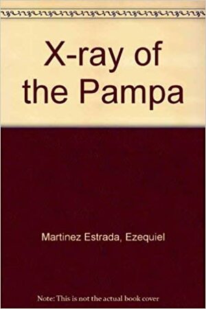 X-Ray of the Pampa by Ezequiel Martínez Estrada