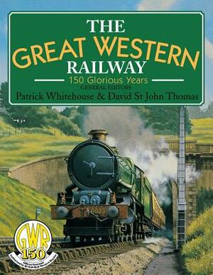 Great Western Railway: 150 Glorious Years by David Thomas St John, David St John Thomas