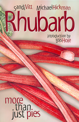 Rhubarb: More Than Just Pies by Michael Hickman, Sandi Vitt