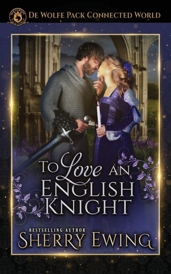 To Love an English Knight: De Wolfe Pack Connected World by Sherry Ewing