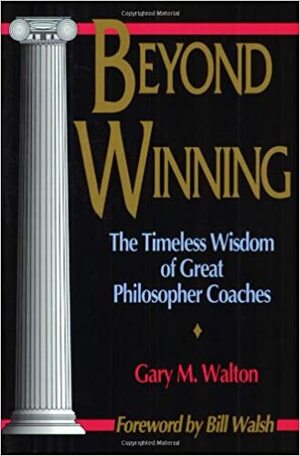 Beyond Winning: The Timeless Wisdom of Great Philosopher Coaches by Gary M. Walton