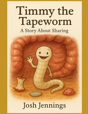 Timmy the Tapeworm: A Story About Sharing by Josh Jennings