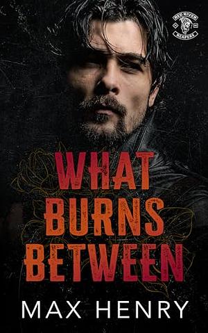 What Burns Between by Max Henry