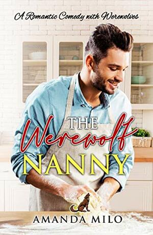 The Werewolf Nanny: A Sweet Romantic Comedy with Werewolves by Amanda Milo