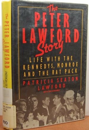 The Peter Lawford Story: Life with the Kennedys, Monroe, and the Rat Pack by Patricia Seaton Lawford