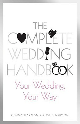 The Complete Wedding Handbook: Your Wedding, Your Way by Genna Hayman, Kirstie Rowson