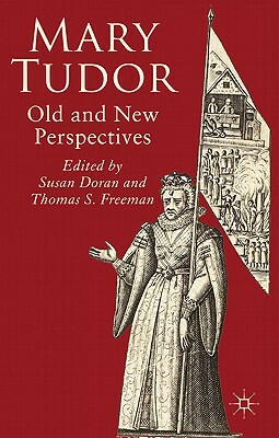 Mary Tudor: Old and New Perspectives by Thomas Freeman, Susan Doran