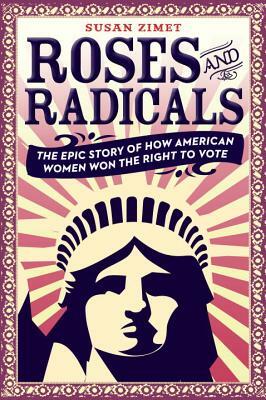 Roses and Radicals: The Epic Story of How American Women Won the Right to Vote by Todd Hasak-Lowy, Susan Zimet