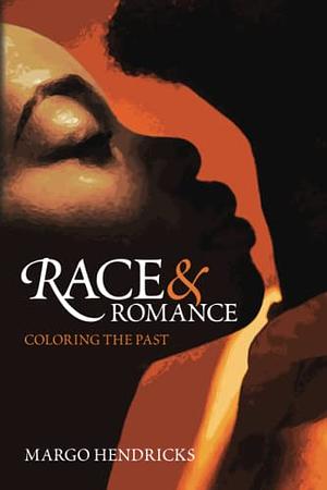 Race and Romance: Coloring the Past by Margo Hendricks