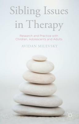 Sibling Issues in Therapy: Research and Practice with Children, Adolescents and Adults by Avidan Milevsky