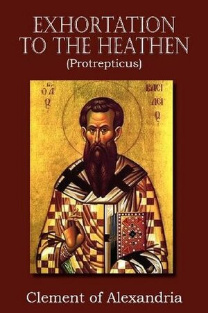Exhortation to the Heathen by Clement of Alexandria
