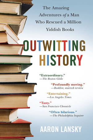 Outwitting History: The Amazing Adventures of a Man Who Rescued a Million Yiddish Books by Aaron Lansky