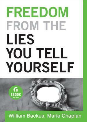 Freedom From the Lies You Tell Yourself by Marie Chapian, William Backus