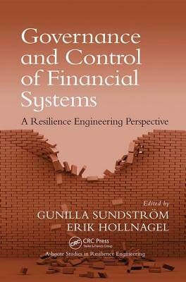 Governance and Control of Financial Systems: A Resilience Engineering Perspective by Gunilla Sundström, Erik Hollnagel